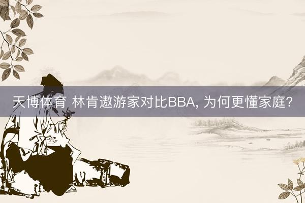 天博体育 林肯遨游家对比BBA, 为何更懂家庭?