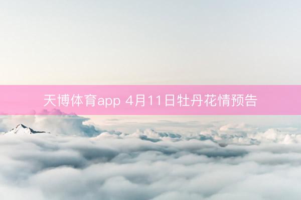 天博体育app 4月11日牡丹花情预告