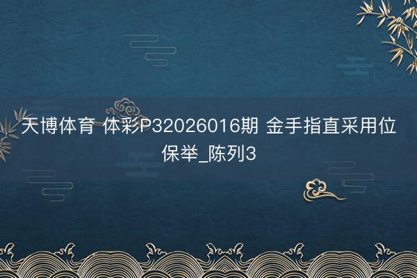 天博体育 体彩P32026016期 金手指直采用位保举_陈列3