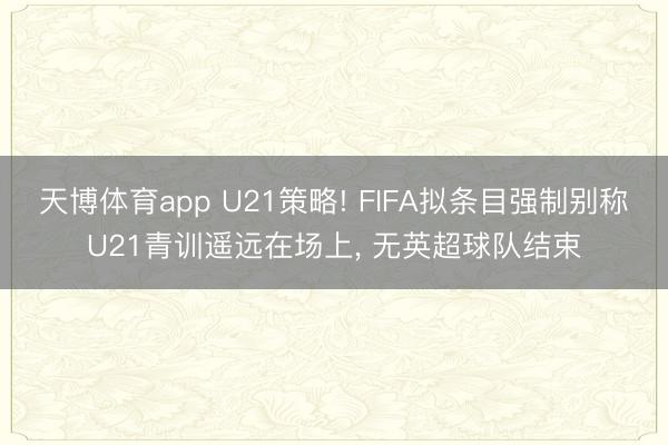 天博体育app U21策略! FIFA拟条目强制别称U21青训遥远在场上, 无英超球队结束