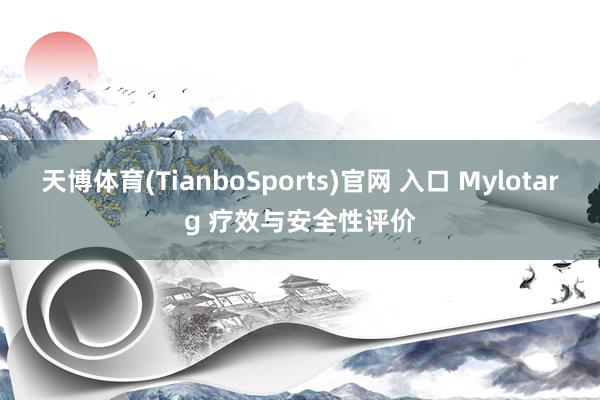 天博体育(TianboSports)官网 入口 Mylotarg 疗效与安全性评价