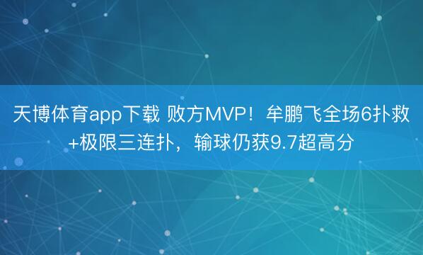 天博体育app下载 败方MVP！牟鹏飞全场6扑救+极限三连扑，输球仍获9.7超高分