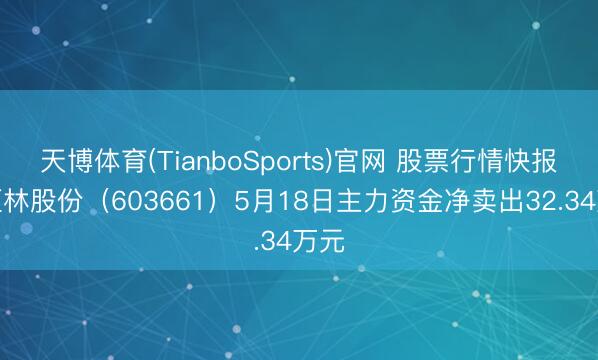 天博体育(TianboSports)官网 股票行情快报：恒林股份（603661）5月18日主力资金净卖出32.34万元