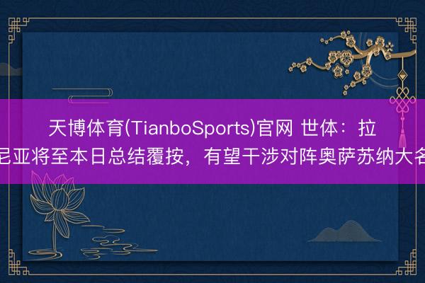 天博体育(TianboSports)官网 世体：拉菲尼亚将至本日总结覆按，有望干涉对阵奥萨苏纳大名单