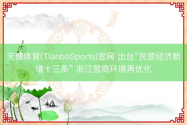 天博体育(TianboSports)官网 出台“民营经济新增十三条” 浙江营商环境再优化